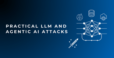 Practical LLM and Agentic AI Attacks